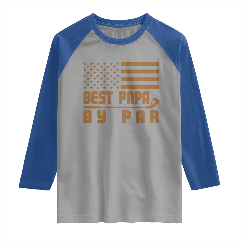 Golf Dad Raglan Shirt Best Papa By Par American Flag Golfer Fathers Day Gifts TS10 Sport Gray Royal Print Your Wear