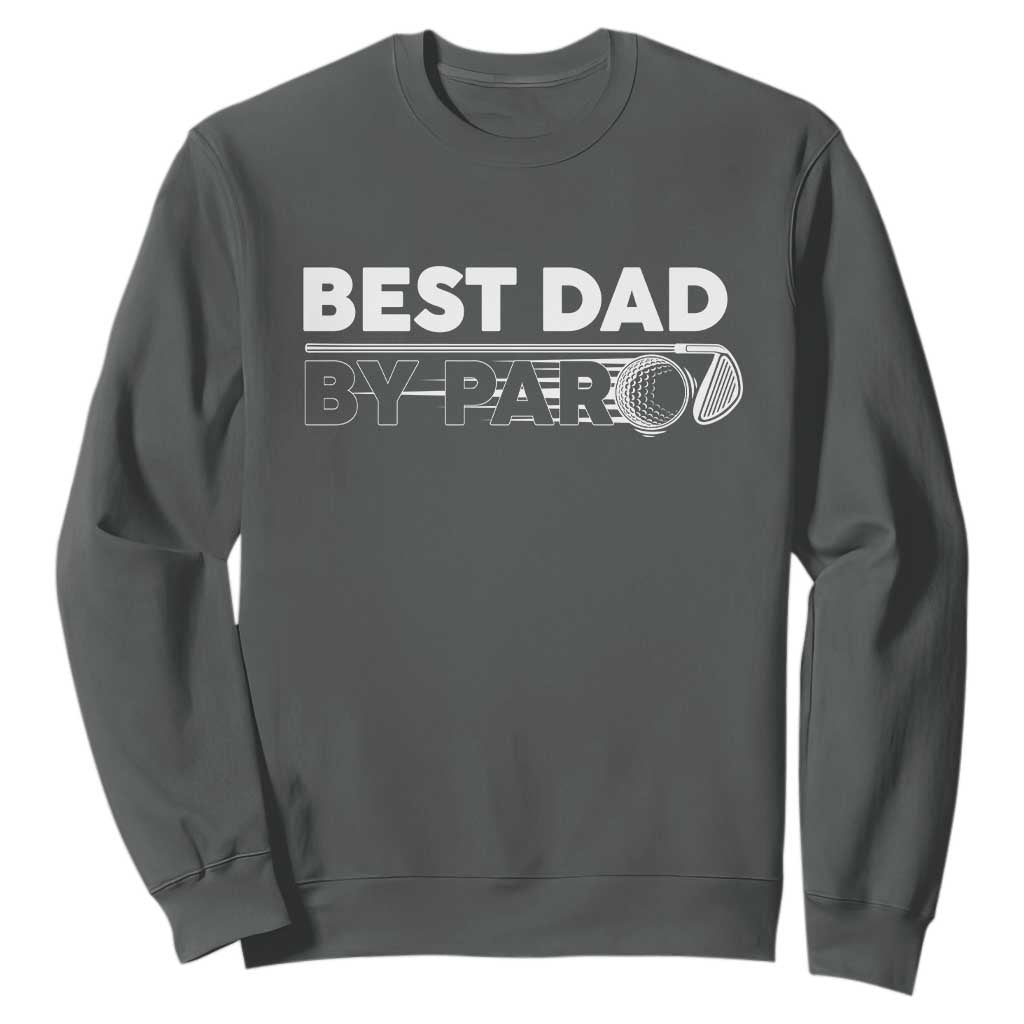 Golf Dad Sweatshirt Best Dad By Par Golfing Golfer Funny Fathers Day Gifts TS10 Dark Heather Print Your Wear