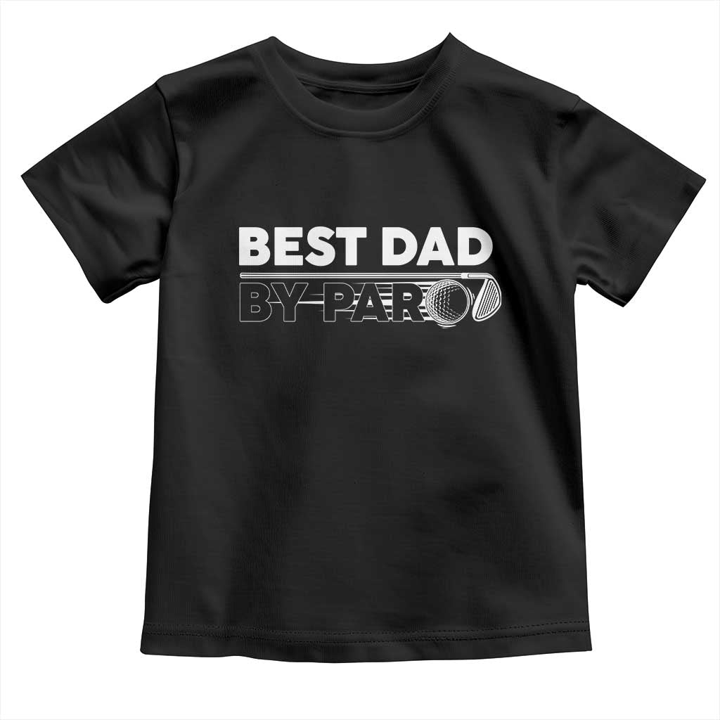 Golf Dad Toddler T Shirt Best Dad By Par Golfing Golfer Funny Fathers Day Gifts TS10 Black Print Your Wear
