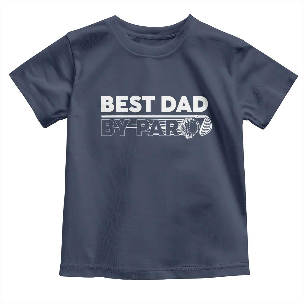 Golf Dad Toddler T Shirt Best Dad By Par Golfing Golfer Funny Fathers Day Gifts TS10 Navy Print Your Wear