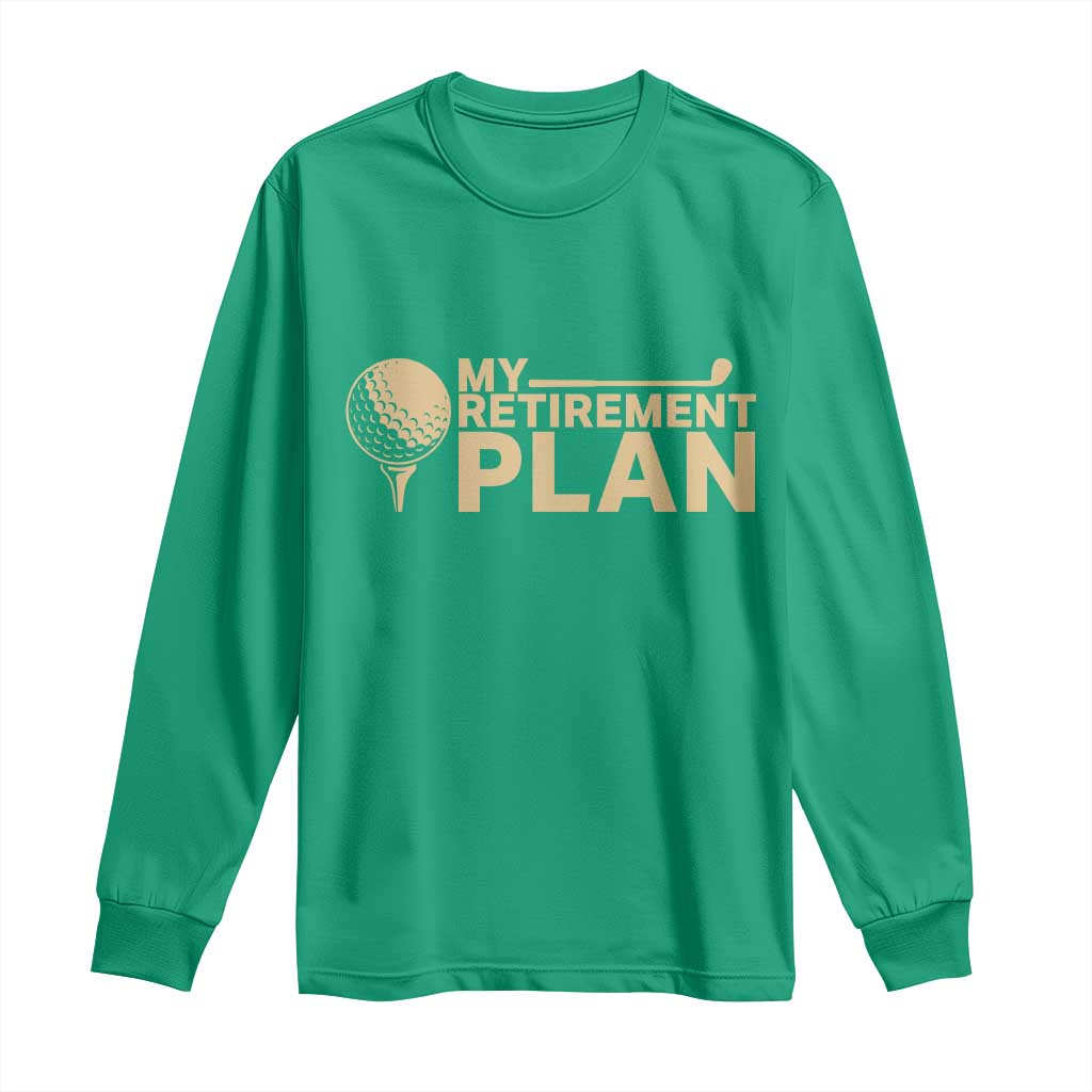 Golfer Retired Long Sleeve Shirt My Golf Retirement Plan Funny Saying Golfing TS10 Irish Green Print Your Wear