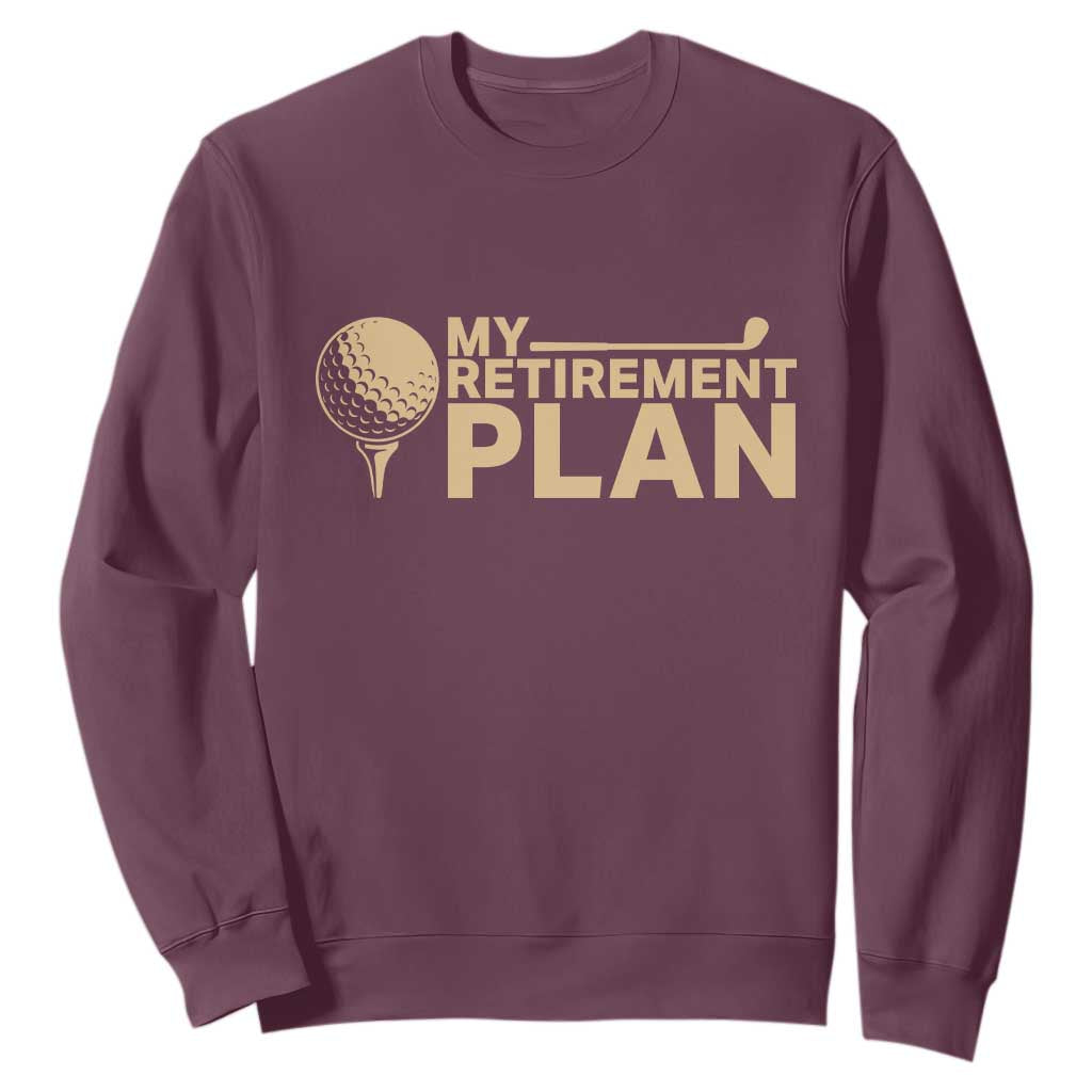 Golfer Retired Sweatshirt My Golf Retirement Plan Funny Saying Golfing TS10 Maroon Print Your Wear