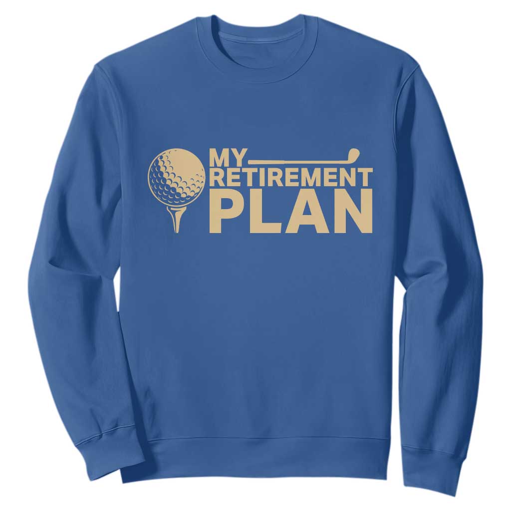 Golfer Retired Sweatshirt My Golf Retirement Plan Funny Saying Golfing TS10 Royal Blue Print Your Wear