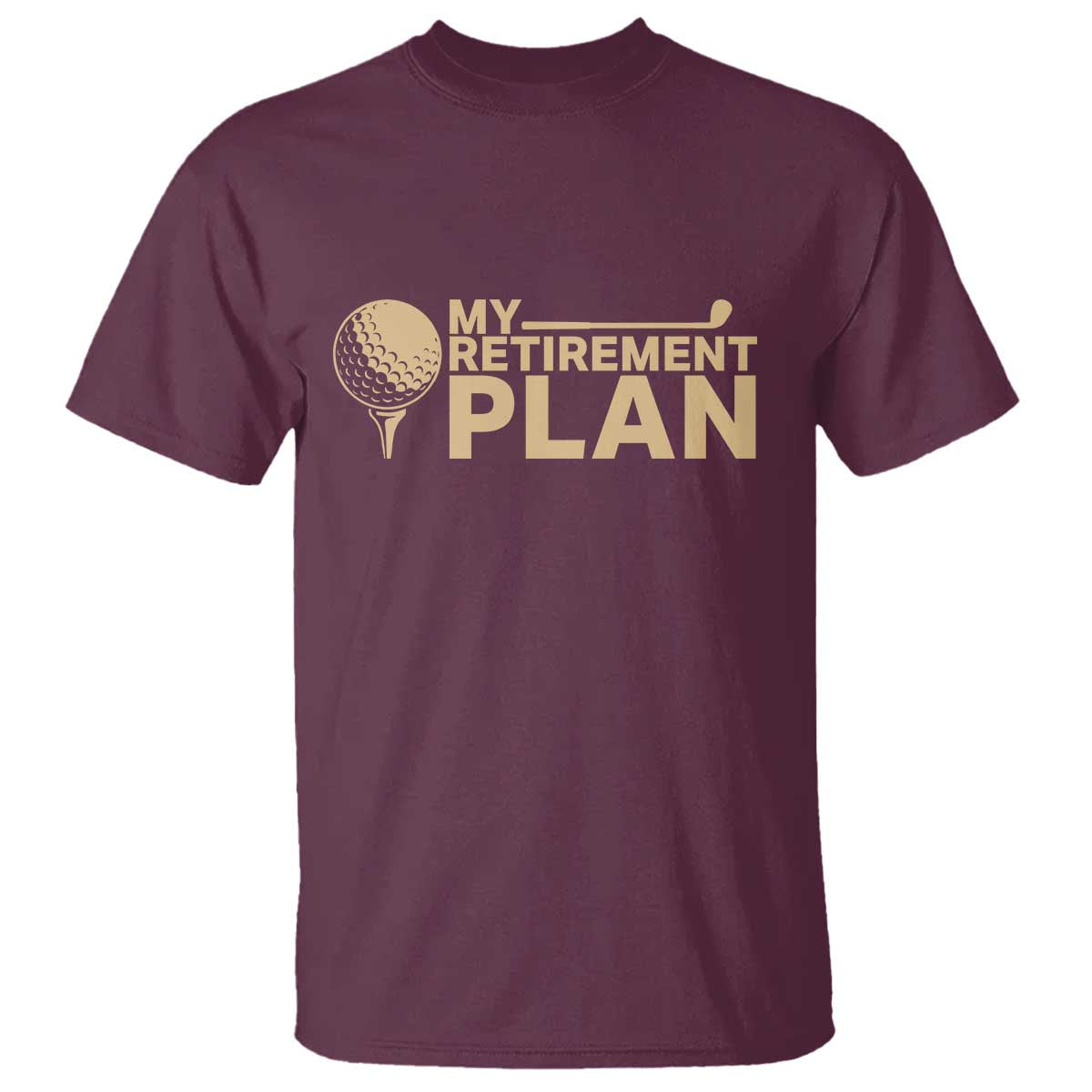 Golfer Retired T Shirt My Golf Retirement Plan Funny Saying Golfing TS10 Maroon Print Your Wear