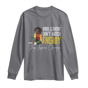 Good Leaders Don't Match Energy They Inspire Change Long Sleeve Shirt Black Leadership Juneteenth TS11 Charcoal Print Your Wear