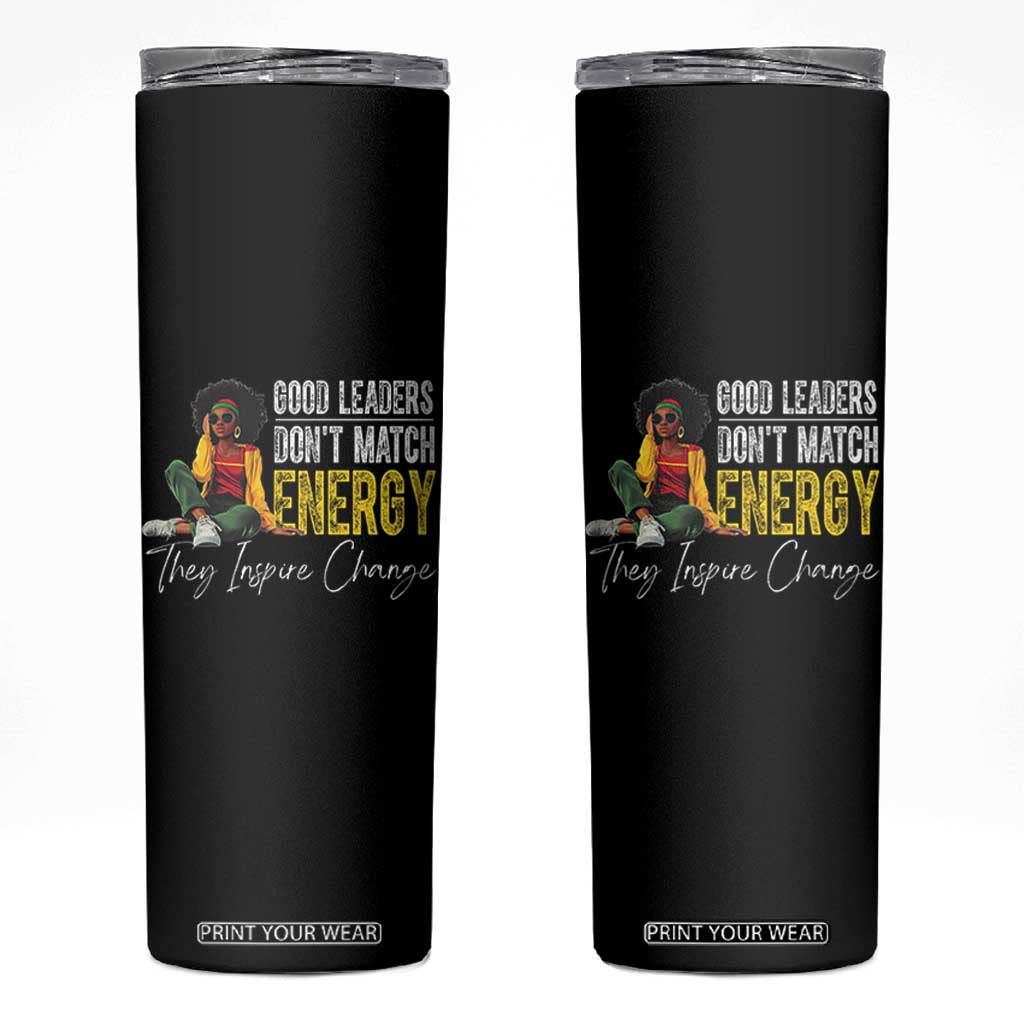 Good Leaders Don't Match Energy They Inspire Change Skinny Tumbler Black Leadership Juneteenth TS11 Black Print Your Wear