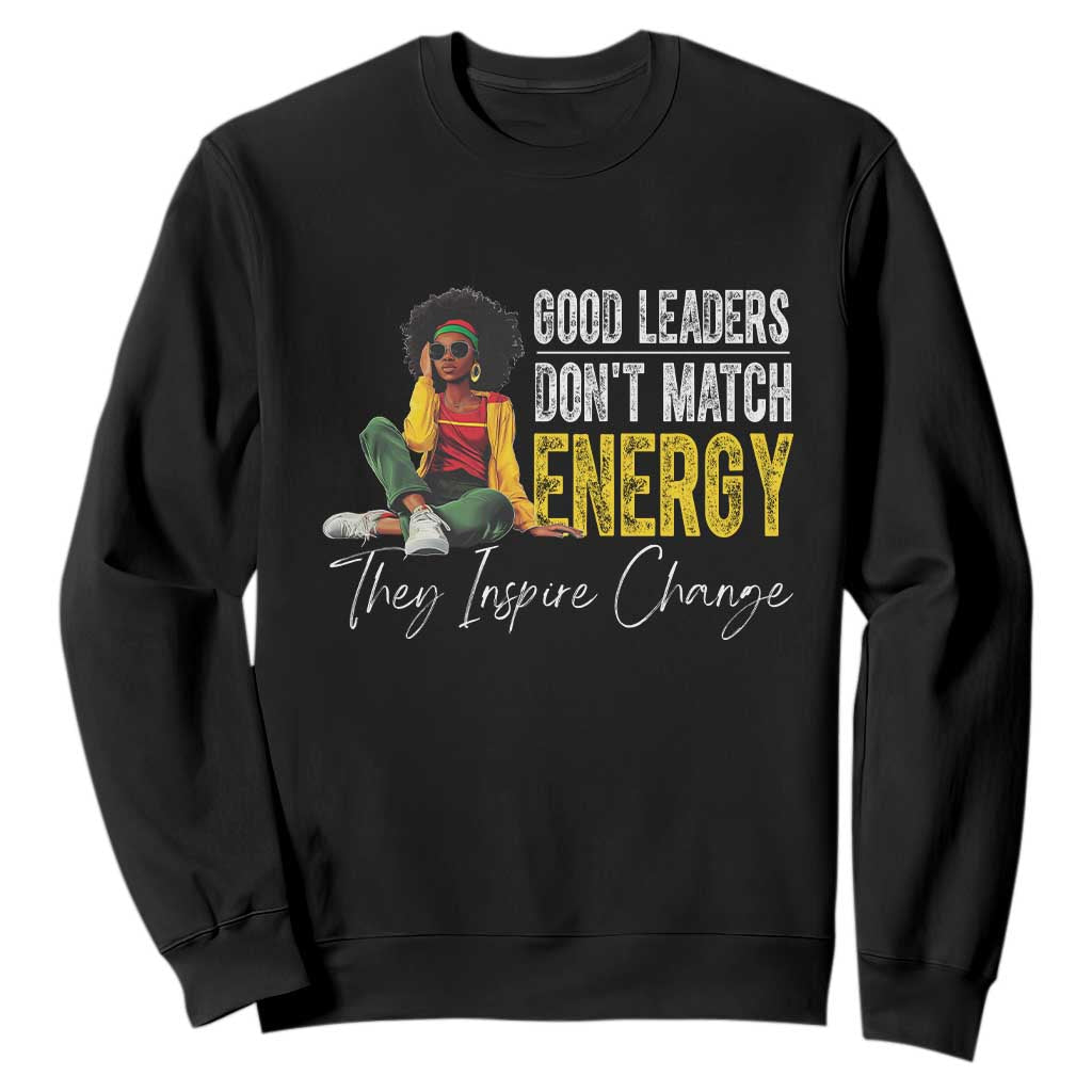 Good Leaders Don't Match Energy They Inspire Change Sweatshirt Black Leadership Juneteenth TS11 Black Print Your Wear