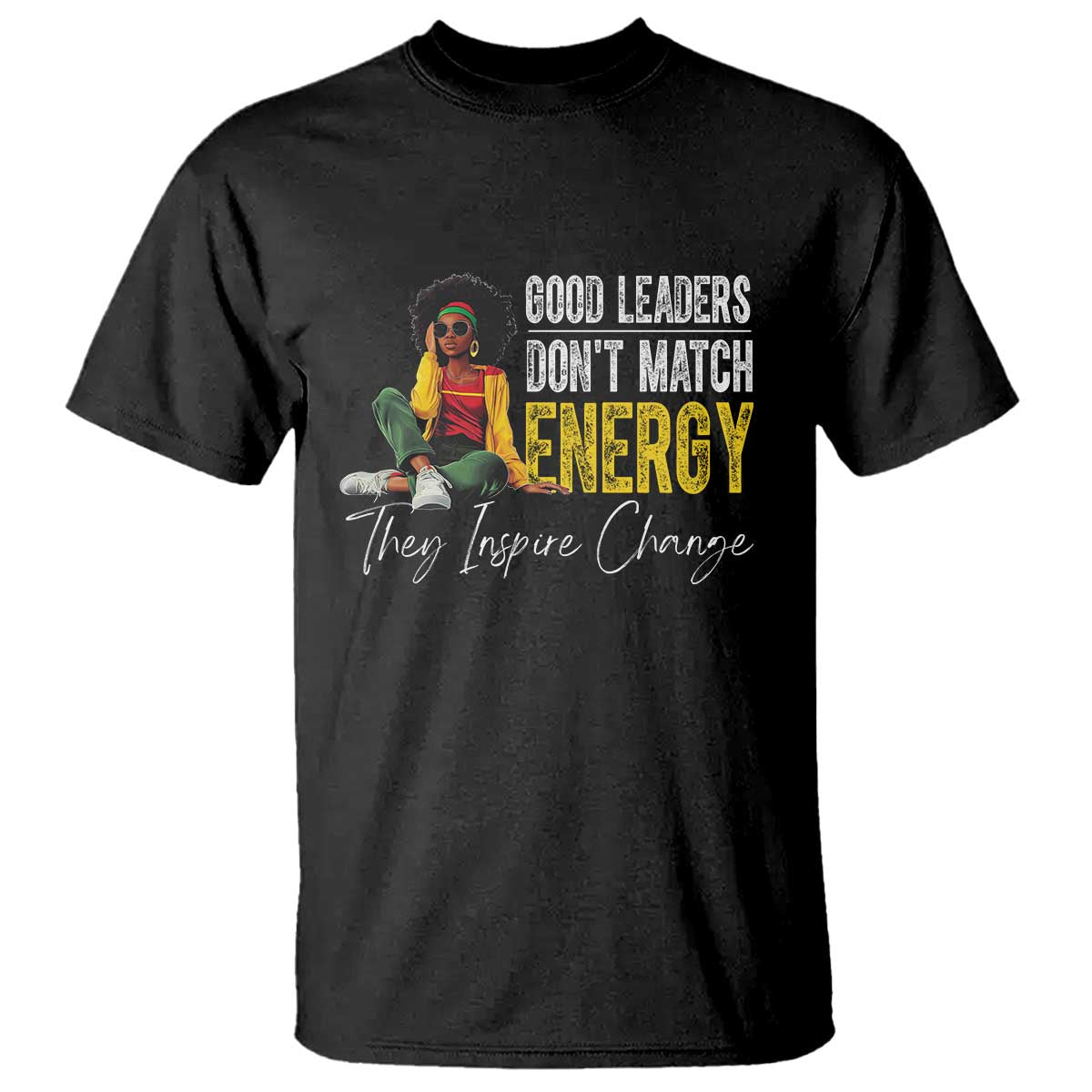 Good Leaders Don't Match Energy They Inspire Change T Shirt Black Leadership Juneteenth TS11 Black Print Your Wear