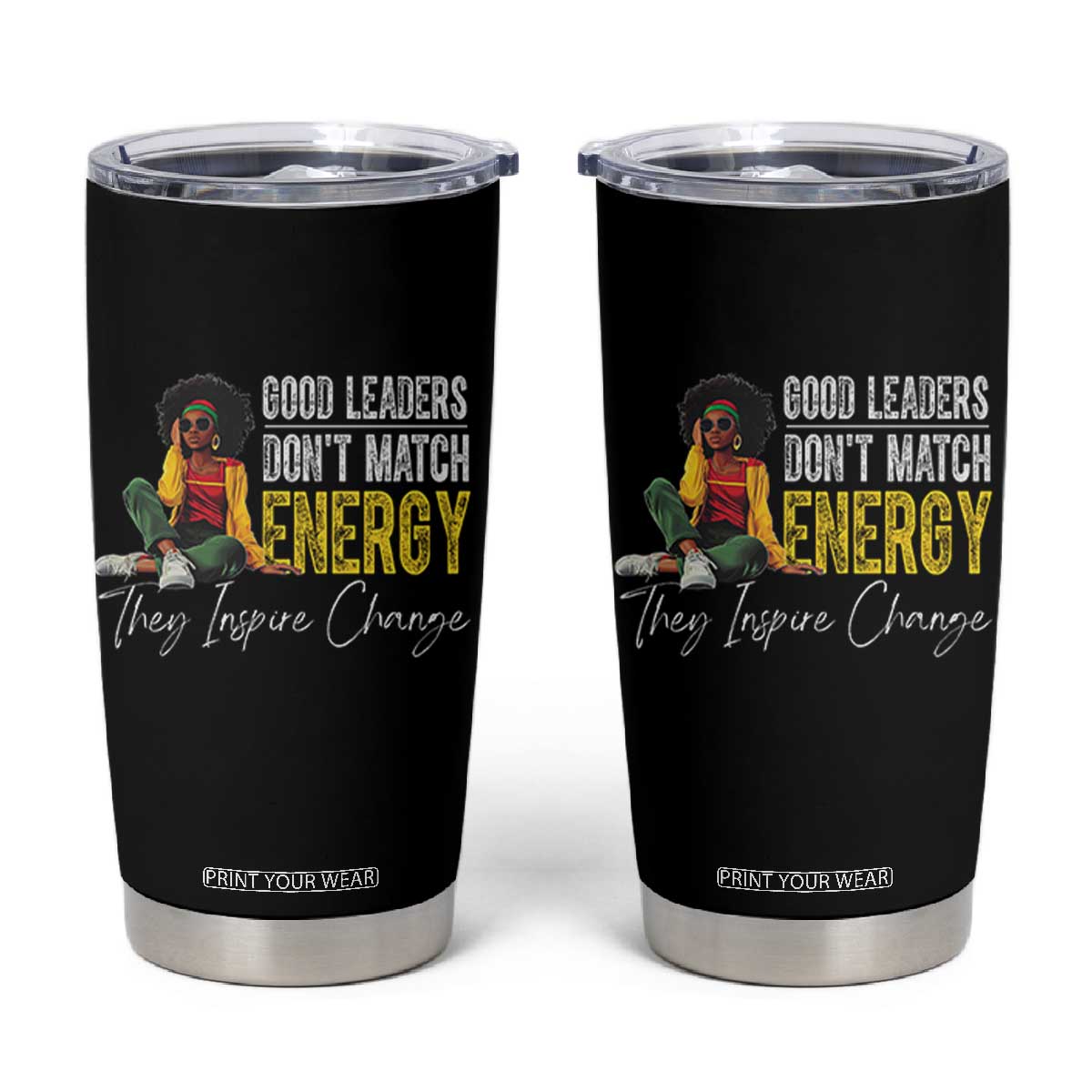 Good Leaders Don't Match Energy They Inspire Change Tumbler Cup Black Leadership Juneteenth TS11 Black Print Your Wear