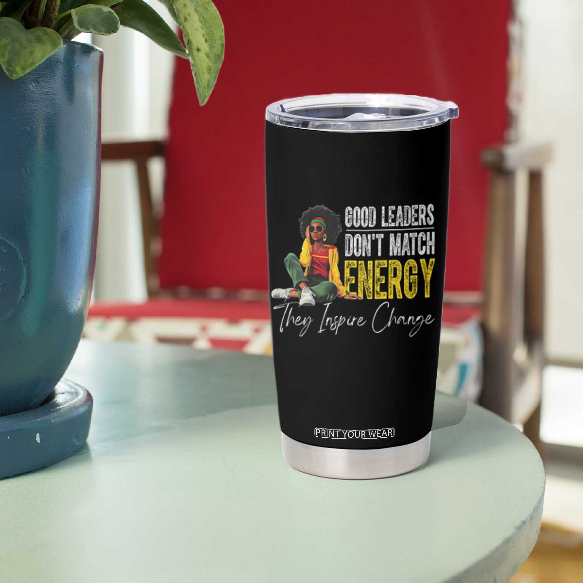 Good Leaders Don't Match Energy They Inspire Change Tumbler Cup Black Leadership Juneteenth TS11 Print Your Wear