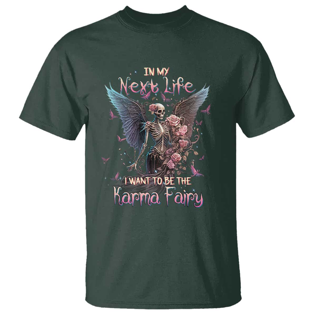 Gothic Skeleton Roses T Shirt In My Next Life I Want To Be The Karma Fairy Pink TS02 Dark Forest Green Print Your Wear