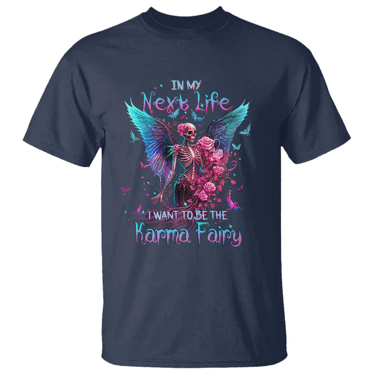 Gothic Skeleton Roses T Shirt In My Next Life I Want To Be The Karma Fairy TS02 Navy Print Your Wear