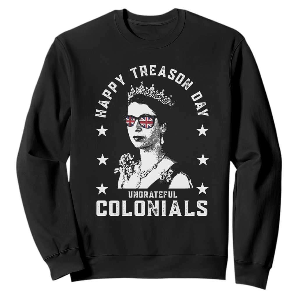 Happy Treason Day Sweatshirt British Queen Funny July 4th Colonial Meme TS10 Black Print Your Wear