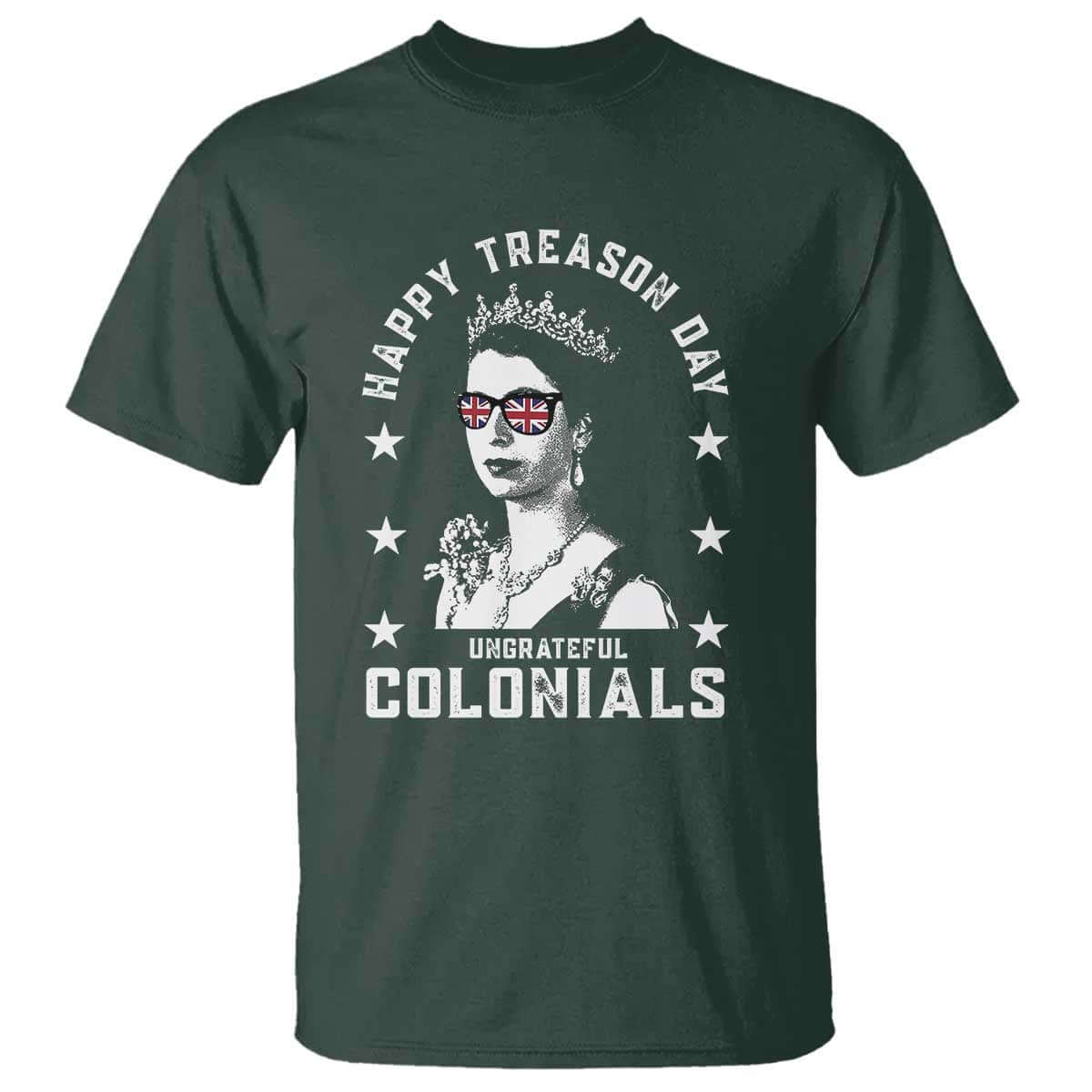 Happy Treason Day T Shirt British Queen Funny July 4th Colonial Meme TS10 Dark Forest Green Print Your Wear