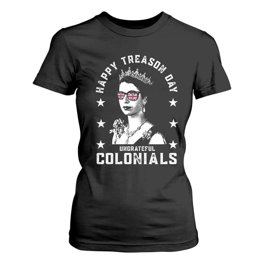 Happy Treason Day T Shirt For Women British Queen Funny July 4th Colonial Meme TS10 Black Print Your Wear