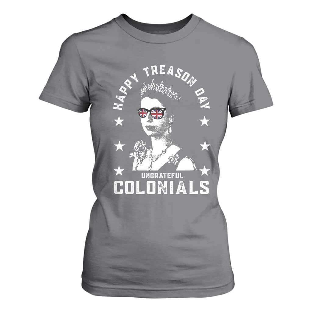 Happy Treason Day T Shirt For Women British Queen Funny July 4th Colonial Meme TS10 Charcoal Print Your Wear