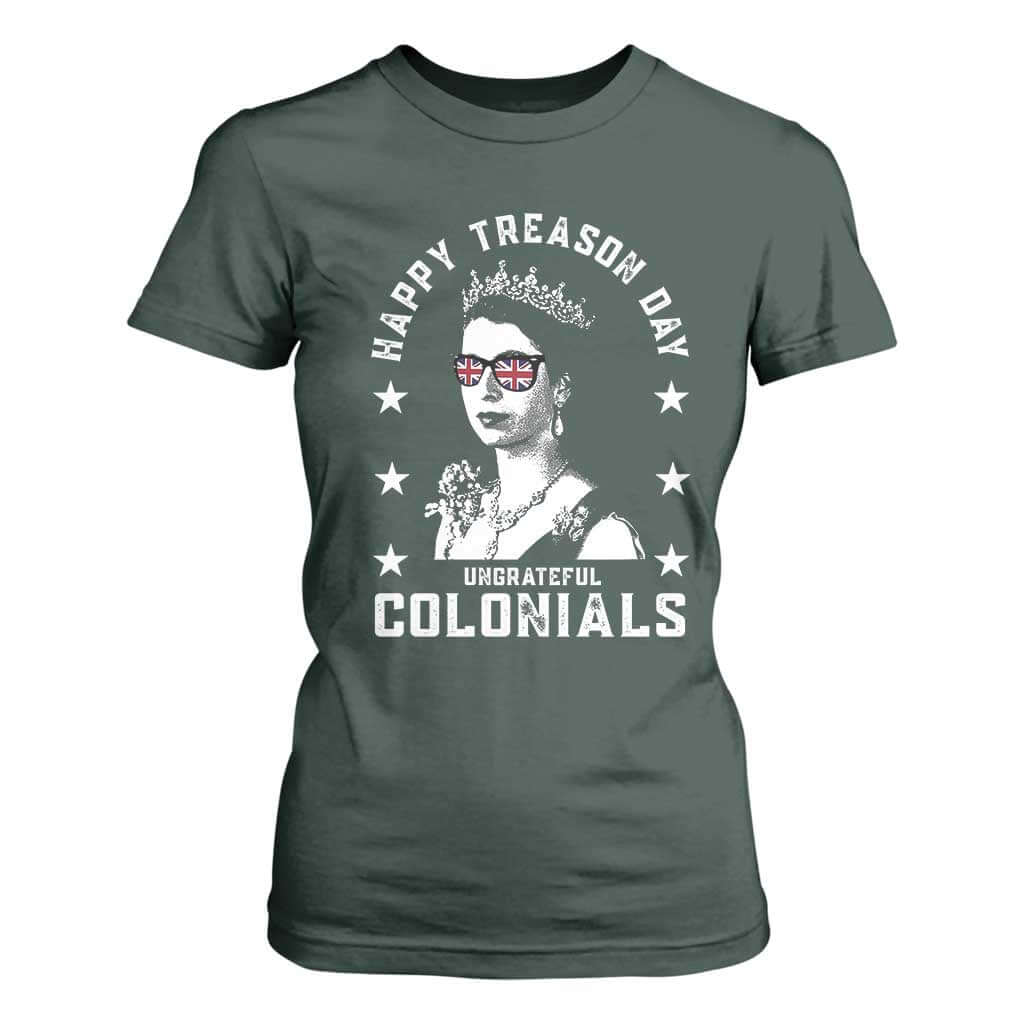 Happy Treason Day T Shirt For Women British Queen Funny July 4th Colonial Meme TS10 Dark Forest Green Print Your Wear