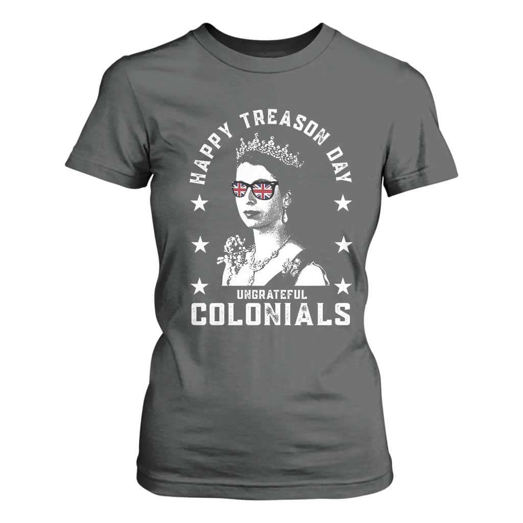 Happy Treason Day T Shirt For Women British Queen Funny July 4th Colonial Meme TS10 Dark Heather Print Your Wear
