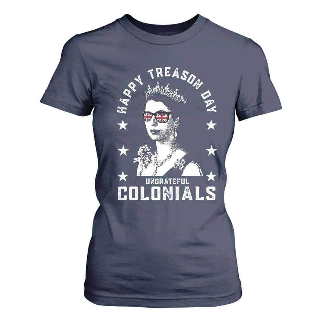 Happy Treason Day T Shirt For Women British Queen Funny July 4th Colonial Meme TS10 Navy Print Your Wear