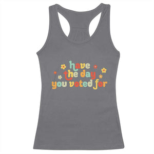 Have The Day You Voted For Racerback Tank Top Sarcasm Politics TS10 Charcoal Print Your Wear