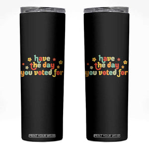 Have The Day You Voted For Skinny Tumbler Sarcasm Politics TS10 Black Print Your Wear