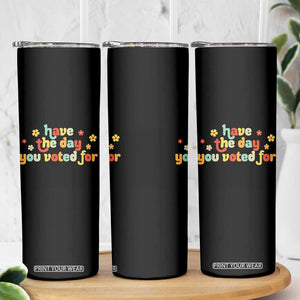 Have The Day You Voted For Skinny Tumbler Sarcasm Politics TS10 Print Your Wear