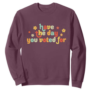 Have The Day You Voted For Sweatshirt Sarcasm Politics TS10 Maroon Print Your Wear