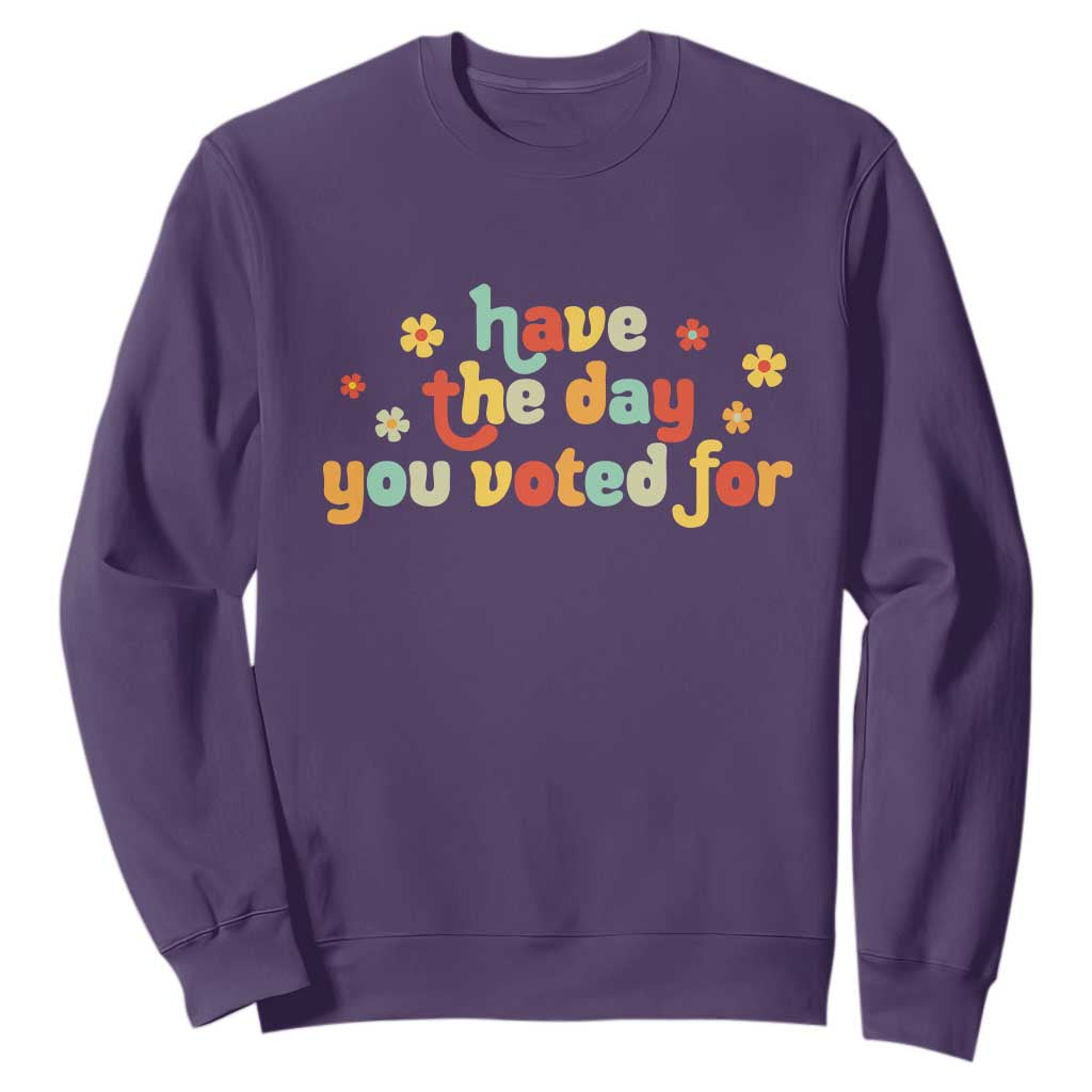 Have The Day You Voted For Sweatshirt Sarcasm Politics TS10 Purple Print Your Wear