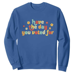 Have The Day You Voted For Sweatshirt Sarcasm Politics TS10 Royal Blue Print Your Wear