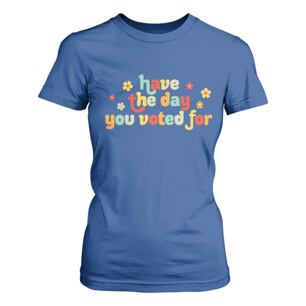 Have The Day You Voted For T Shirt For Women Sarcasm Politics TS10 Royal Blue Print Your Wear