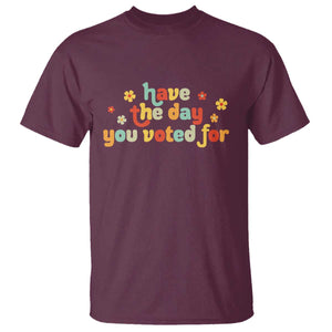 Have The Day You Voted For T Shirt Sarcasm Politics TS10 Maroon Print Your Wear