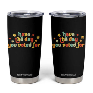 Have The Day You Voted For Tumbler Cup Sarcasm Politics TS10 Black Print Your Wear
