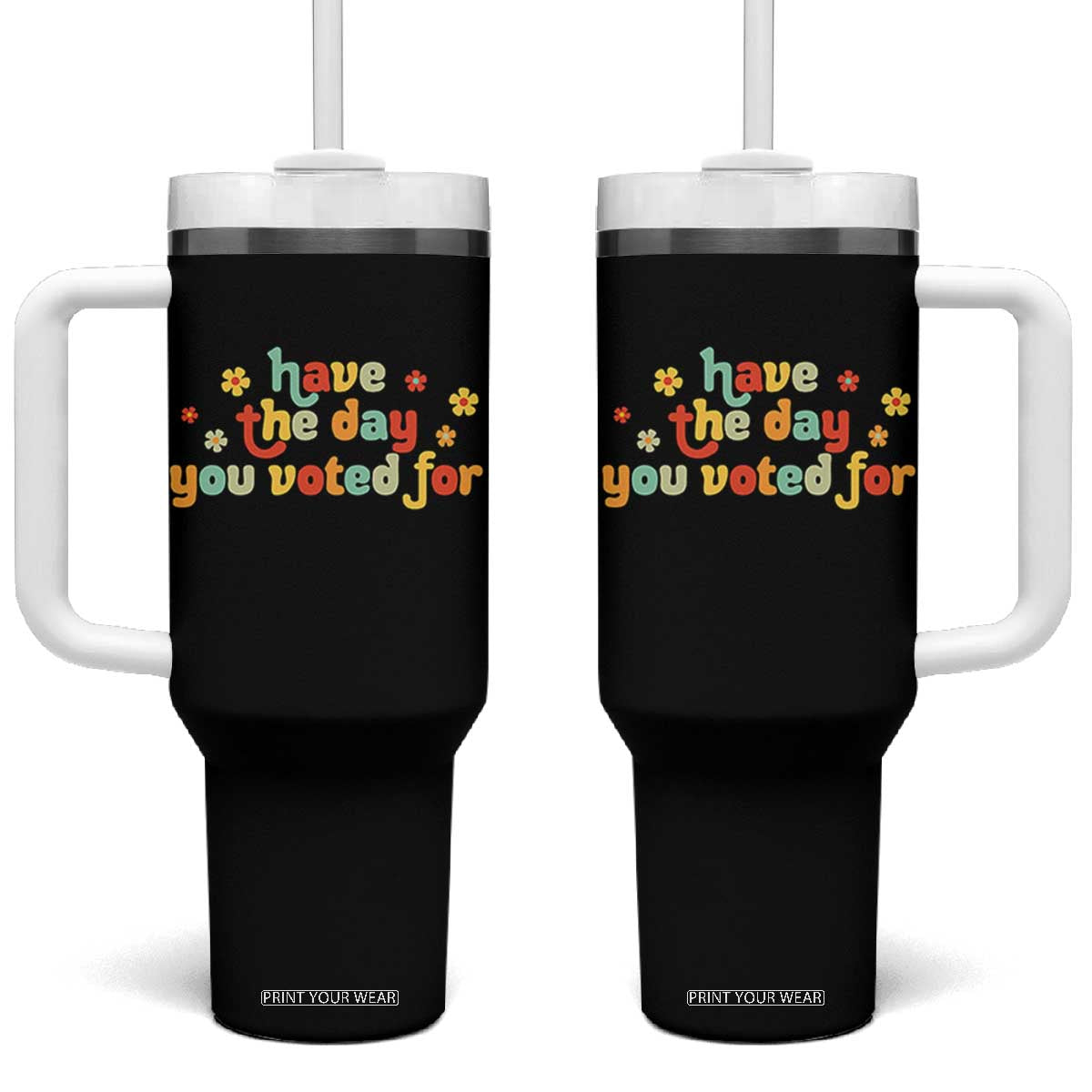 Have The Day You Voted For Tumbler With Handle Sarcasm Politics TS10 One Size: 40 oz Black Print Your Wear