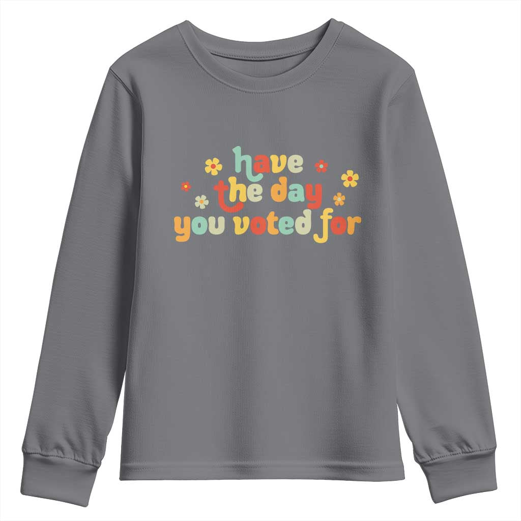 Have The Day You Voted For Youth Sweatshirt Sarcasm Politics TS10 Charcoal Print Your Wear