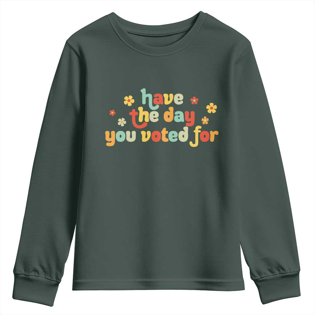 Have The Day You Voted For Youth Sweatshirt Sarcasm Politics TS10 Dark Forest Green Print Your Wear