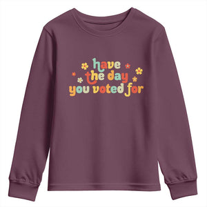 Have The Day You Voted For Youth Sweatshirt Sarcasm Politics TS10 Maroon Print Your Wear