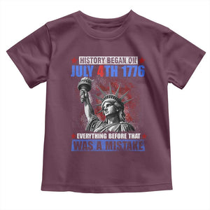 History Began July 4th 1776 Toddler T Shirt Bold Patriotic Statement Statue of Liberty TS02 Maroon Print Your Wear