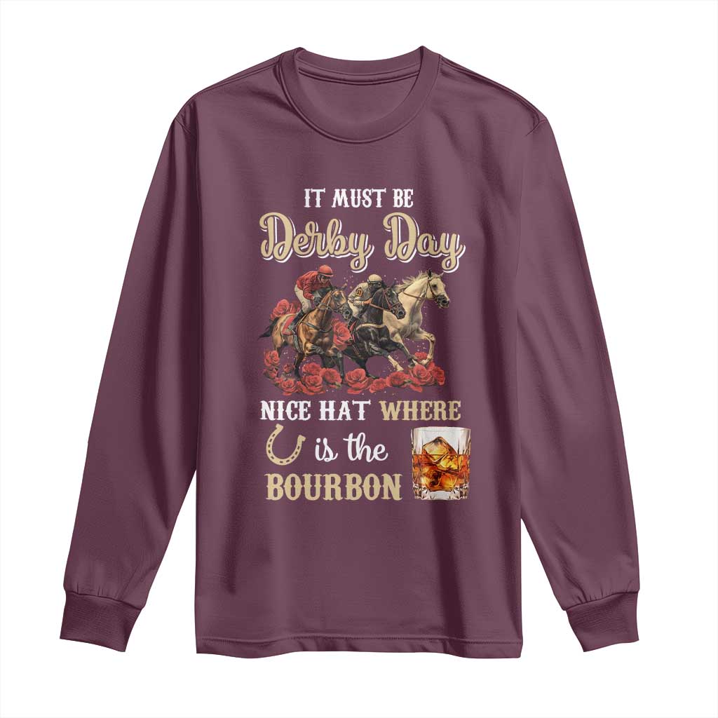 Horse Racing Long Sleeve Shirt It Must Be Derby Day Nice Hat Where Is The Bourbon TS09 Maroon Print Your Wear