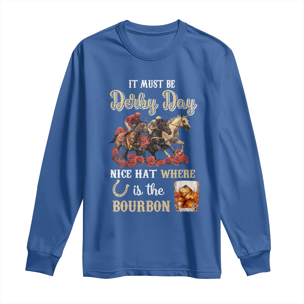 Horse Racing Long Sleeve Shirt It Must Be Derby Day Nice Hat Where Is The Bourbon TS09 Royal Blue Print Your Wear
