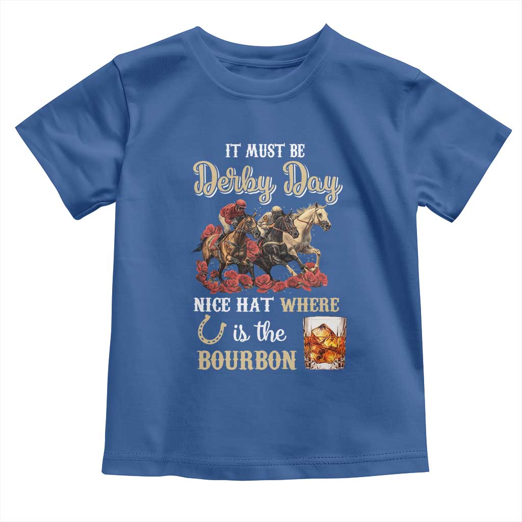 Horse Racing Toddler T Shirt It Must Be Derby Day Nice Hat Where Is The Bourbon TS09 Royal Blue Print Your Wear