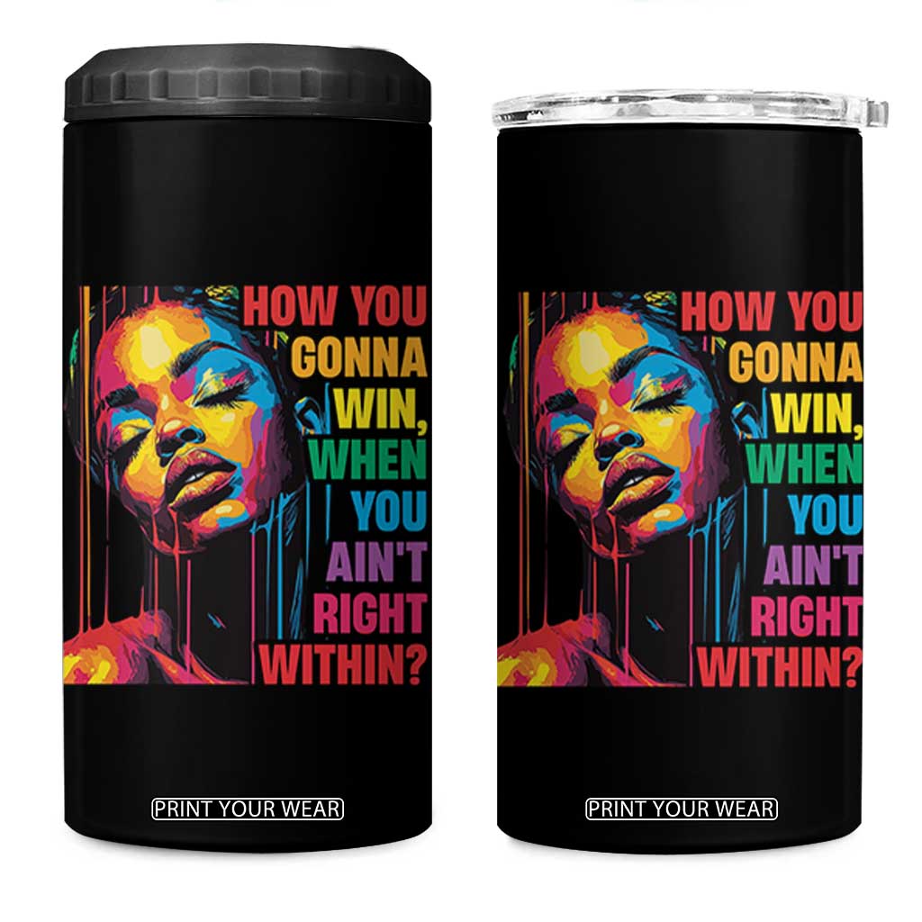 How You Gonna Win When You Aint Right Within 4 in 1 Can Cooler Tumbler Black History TS11 One Size: 16 oz Black Print Your Wear