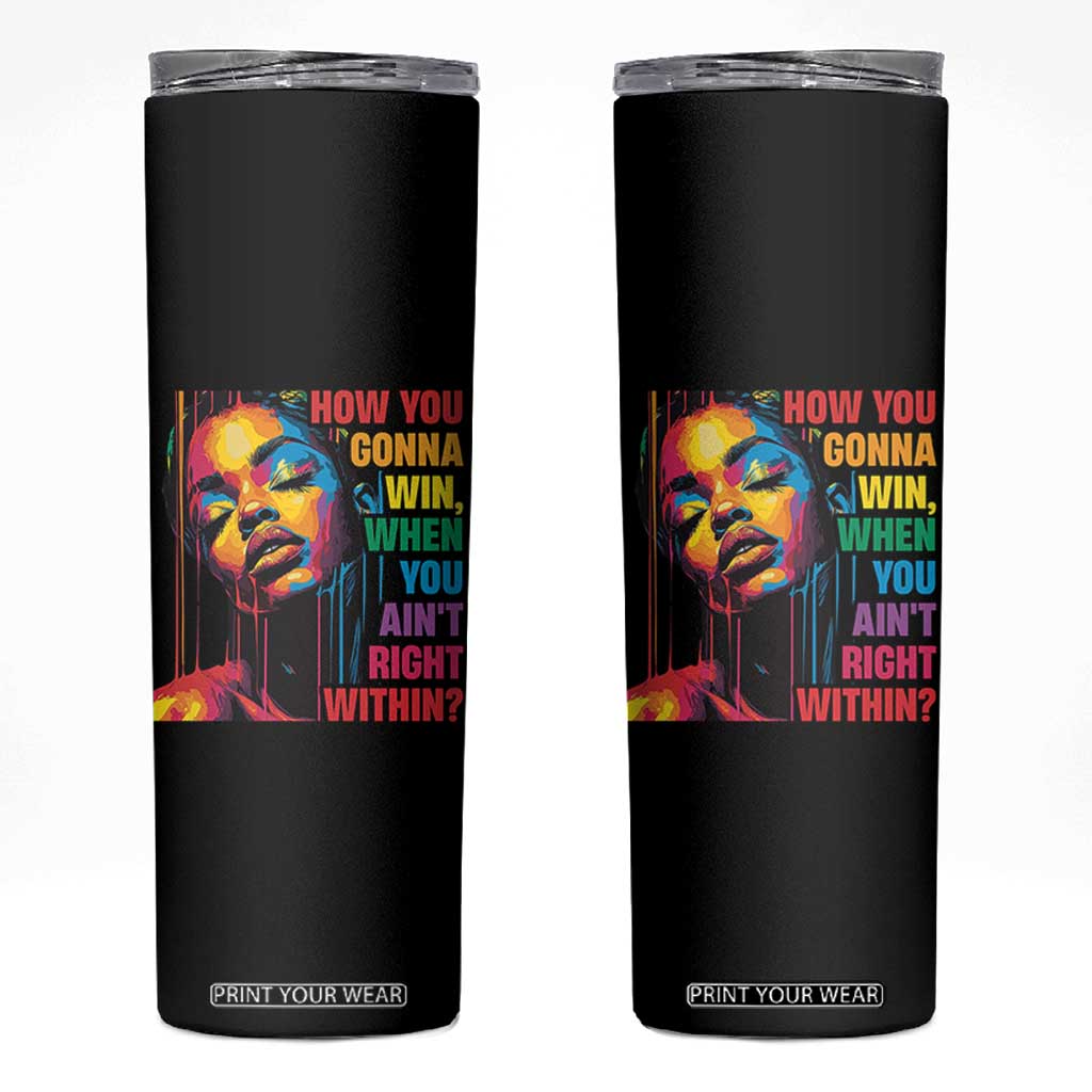 How You Gonna Win When You Aint Right Within Skinny Tumbler Black History TS11 Black Print Your Wear