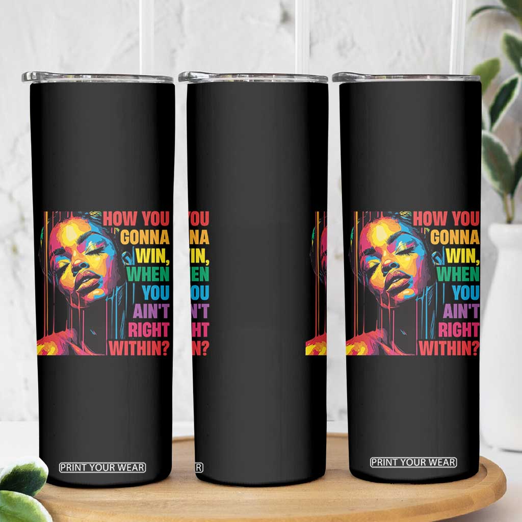 How You Gonna Win When You Aint Right Within Skinny Tumbler Black History TS11 Print Your Wear