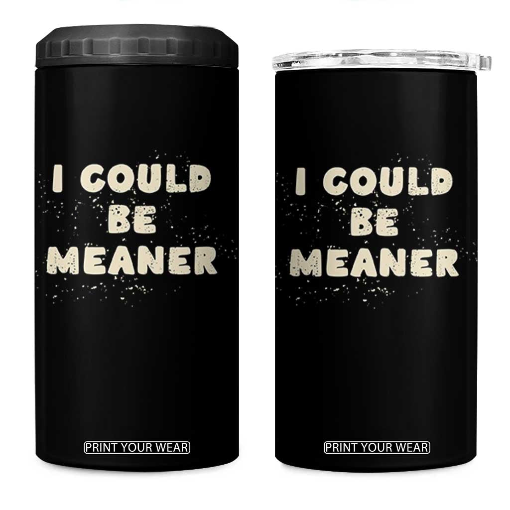 I Could Be Meaner 4 in 1 Can Cooler Tumbler Vintage Retro Funny Apparel Meme TS10 One Size: 16 oz Black Print Your Wear