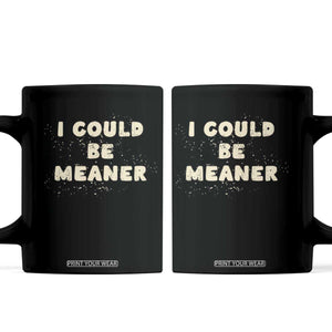 I Could Be Meaner Coffee Mug Vintage Retro Funny Apparel Meme TS10 Black Print Your Wear
