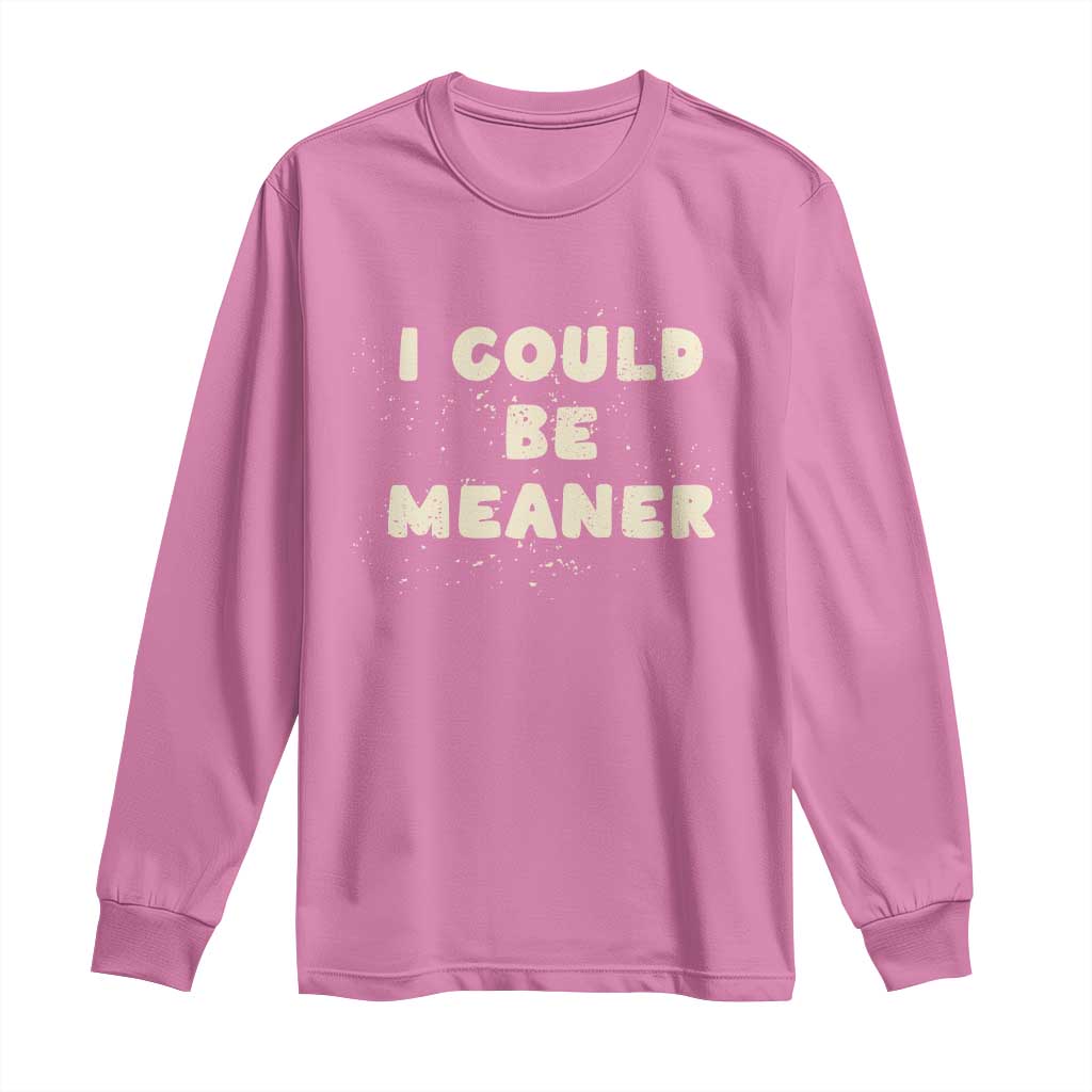 I Could Be Meaner Long Sleeve Shirt Vintage Retro Funny Apparel Meme TS10 Azalea Print Your Wear