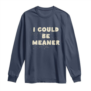I Could Be Meaner Long Sleeve Shirt Vintage Retro Funny Apparel Meme TS10 Navy Print Your Wear