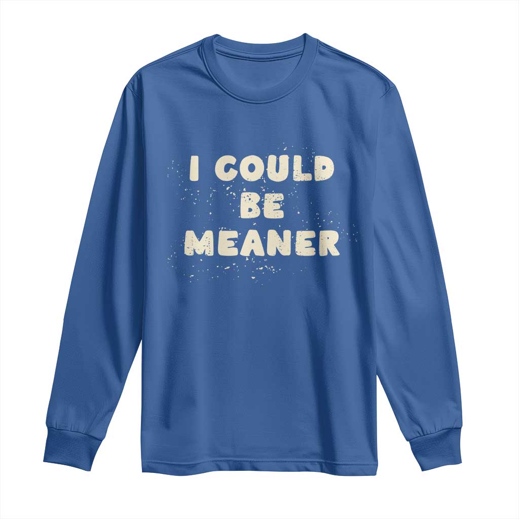 I Could Be Meaner Long Sleeve Shirt Vintage Retro Funny Apparel Meme TS10 Royal Blue Print Your Wear