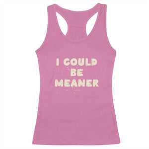 I Could Be Meaner Racerback Tank Top Vintage Retro Funny Apparel Meme TS10 Azalea Print Your Wear
