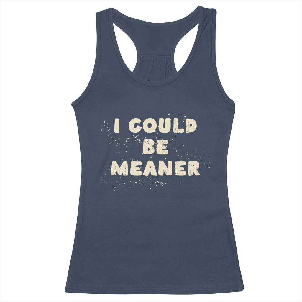 I Could Be Meaner Racerback Tank Top Vintage Retro Funny Apparel Meme TS10 Navy Print Your Wear